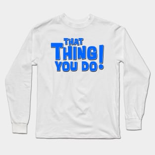 That Thing You Do! (Blue) Long Sleeve T-Shirt